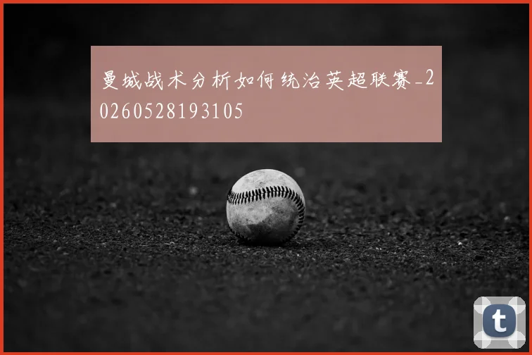 曼城战术分析如何统治英超联赛_20260528193105