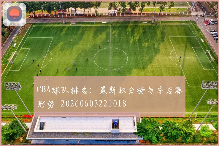 CBA球队排名:最新积分榜与季后赛形势_20260603221018