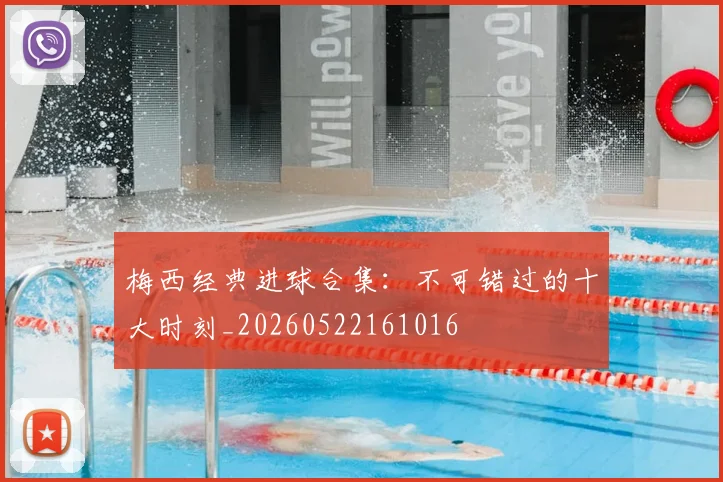 梅西经典进球合集:不可错过的十大时刻_20260522161016