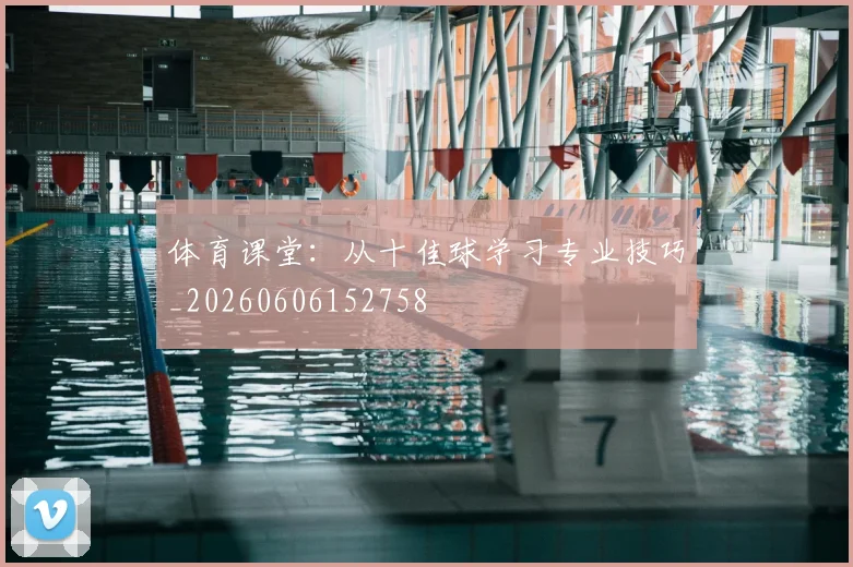 体育课堂：从十佳球学习专业技巧_20260606152758