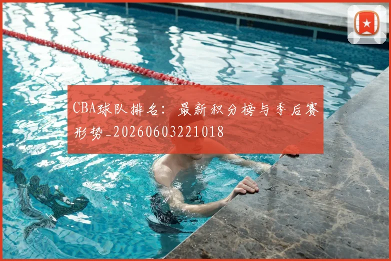 CBA球队排名:最新积分榜与季后赛形势_20260603221018