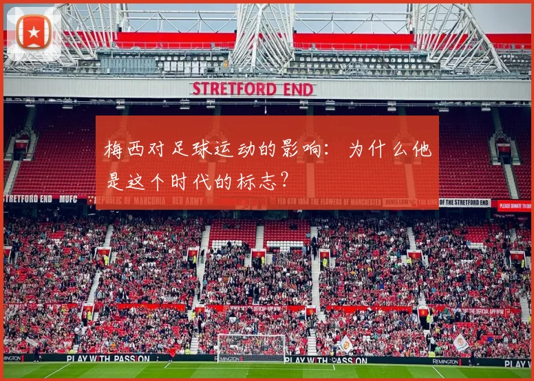梅西对足球运动的影响：为什么他是这个时代的标志？