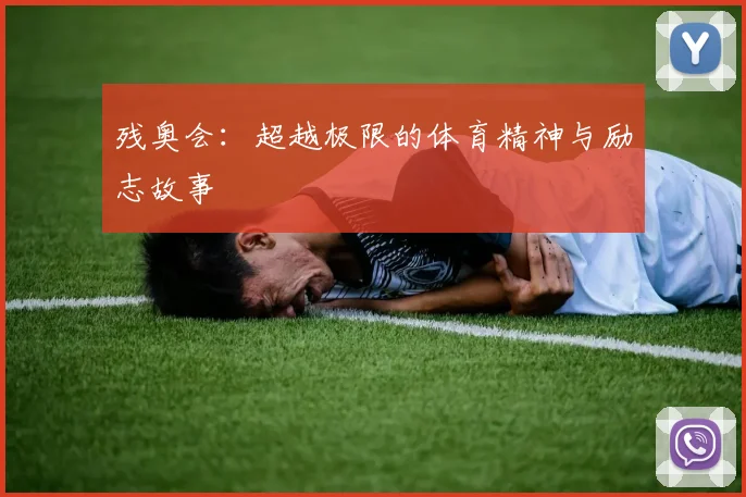 残奥会:超越极限的体育精神与励志故事